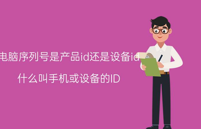 电脑序列号是产品id还是设备id 什么叫手机或设备的ID？